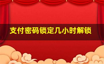 支付密码锁定几小时解锁