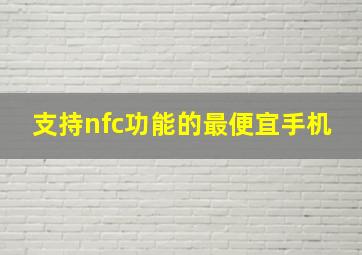 支持nfc功能的最便宜手机