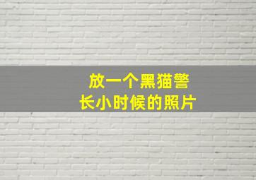 放一个黑猫警长小时候的照片