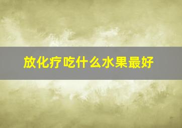 放化疗吃什么水果最好