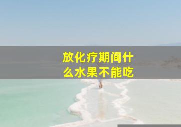 放化疗期间什么水果不能吃