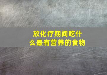 放化疗期间吃什么最有营养的食物