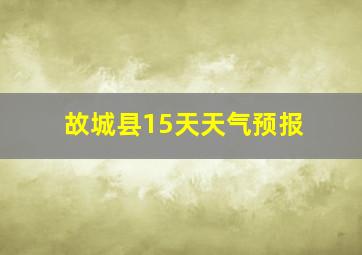 故城县15天天气预报