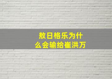 敖日格乐为什么会输给崔洪万