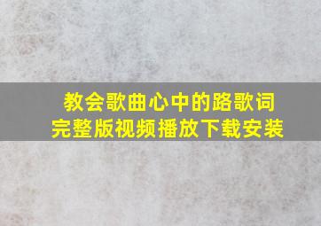 教会歌曲心中的路歌词完整版视频播放下载安装