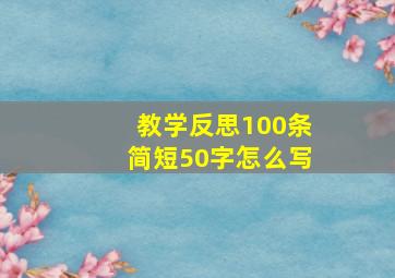 教学反思100条简短50字怎么写