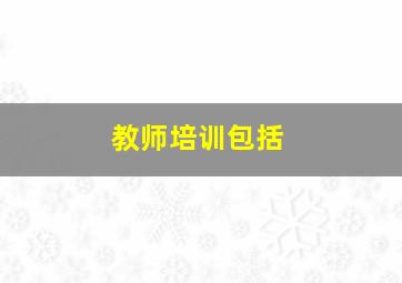 教师培训包括