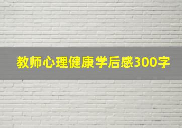 教师心理健康学后感300字