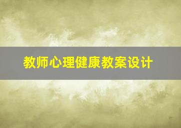 教师心理健康教案设计