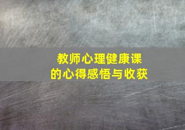 教师心理健康课的心得感悟与收获