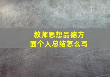 教师思想品德方面个人总结怎么写