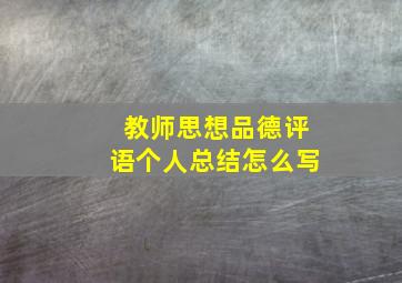 教师思想品德评语个人总结怎么写