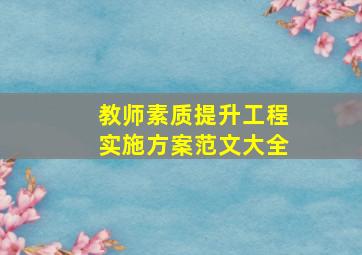 教师素质提升工程实施方案范文大全