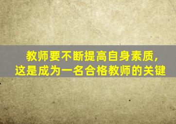 教师要不断提高自身素质,这是成为一名合格教师的关键