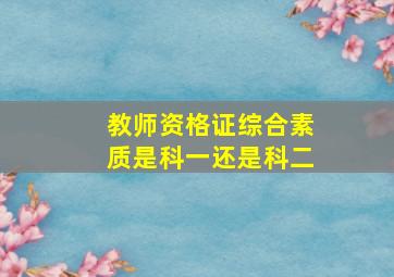 教师资格证综合素质是科一还是科二