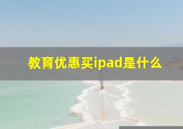 教育优惠买ipad是什么