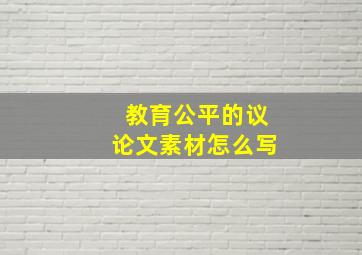 教育公平的议论文素材怎么写