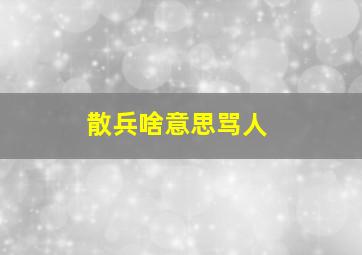 散兵啥意思骂人