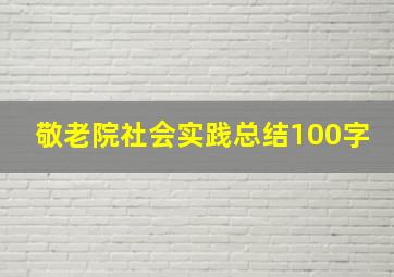 敬老院社会实践总结100字