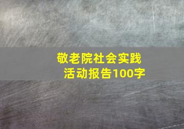 敬老院社会实践活动报告100字