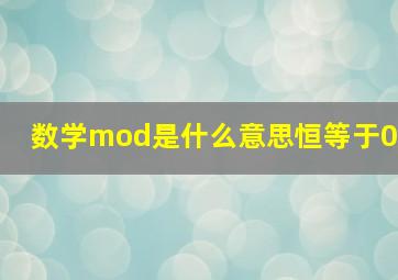 数学mod是什么意思恒等于0