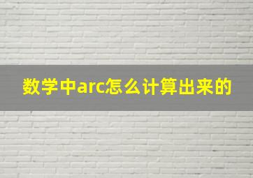 数学中arc怎么计算出来的