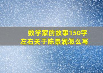 数学家的故事150字左右关于陈景润怎么写