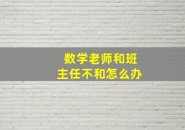 数学老师和班主任不和怎么办