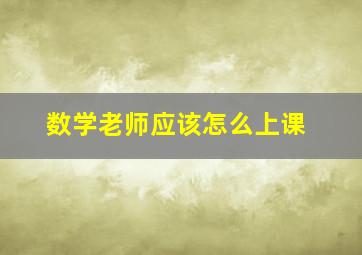 数学老师应该怎么上课