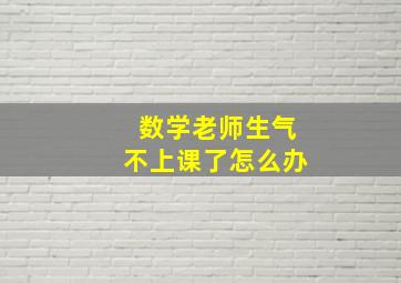 数学老师生气不上课了怎么办