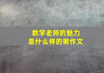 数学老师的魅力是什么样的呢作文