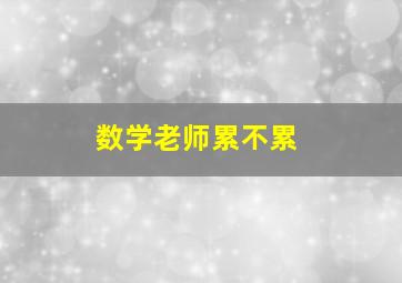 数学老师累不累