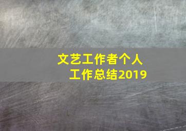 文艺工作者个人工作总结2019