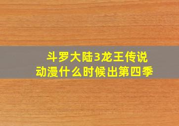 斗罗大陆3龙王传说动漫什么时候出第四季