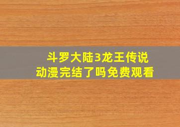 斗罗大陆3龙王传说动漫完结了吗免费观看