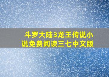 斗罗大陆3龙王传说小说免费阅读三七中文版