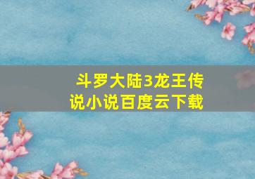 斗罗大陆3龙王传说小说百度云下载