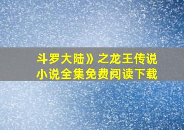 斗罗大陆》之龙王传说小说全集免费阅读下载