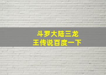 斗罗大陆三龙王传说百度一下