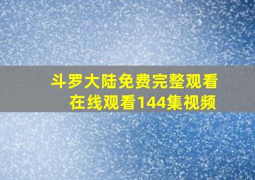 斗罗大陆免费完整观看在线观看144集视频