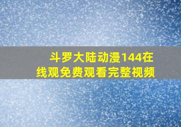 斗罗大陆动漫144在线观免费观看完整视频