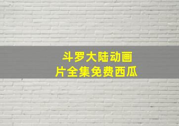 斗罗大陆动画片全集免费西瓜