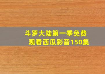 斗罗大陆第一季免费观看西瓜影音150集