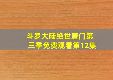 斗罗大陆绝世唐门第三季免费观看第12集