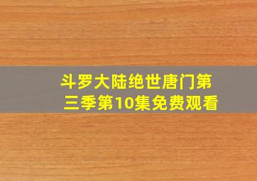 斗罗大陆绝世唐门第三季第10集免费观看