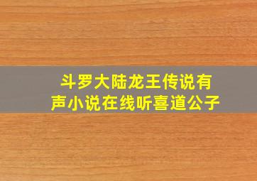 斗罗大陆龙王传说有声小说在线听喜道公子