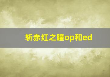 斩赤红之瞳op和ed