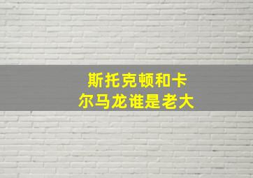 斯托克顿和卡尔马龙谁是老大