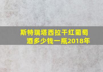 斯特瑞塔西拉干红葡萄酒多少钱一瓶2018年