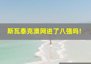 斯瓦泰克澳网进了八强吗!